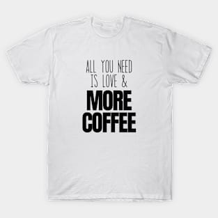 All You Need is Love and More Coffee T-Shirt
